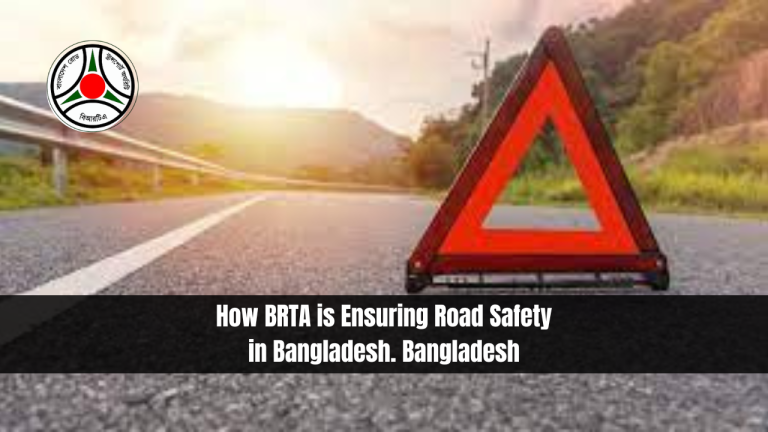 How BRTA is Ensuring Road Safety in Bangladesh. Bangladesh