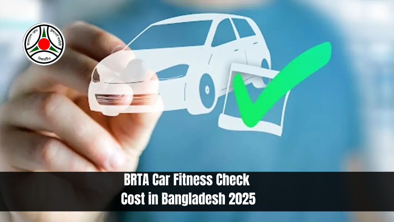 BRTA Car Fitness Check Cost in Bangladesh 2025