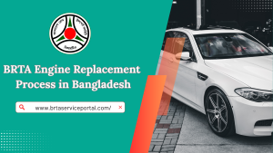 BRTA Engine Replacement Process in Bangladesh