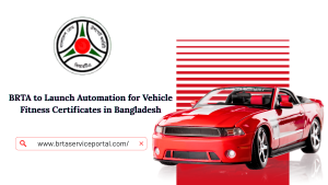BRTA to Launch Automation for Vehicle Fitness Certificates in Bangladesh