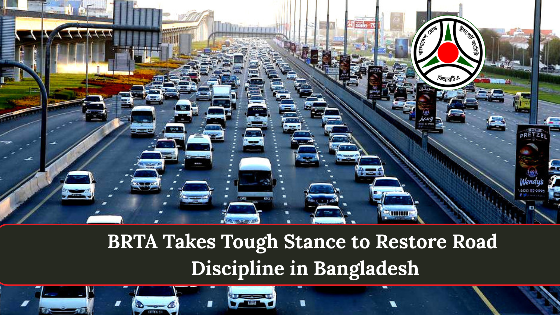 BRTA Takes Tough Stance to Restore Road Discipline in Bangladesh